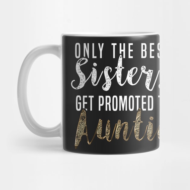 Only The Best Sisters Get Promoted to Auntie Promoted to Auntie New Aunt T-Shirt Sweater Hoodie Iphone Samsung Phone Case Coffee Mug Tablet Case Gift by giftideas